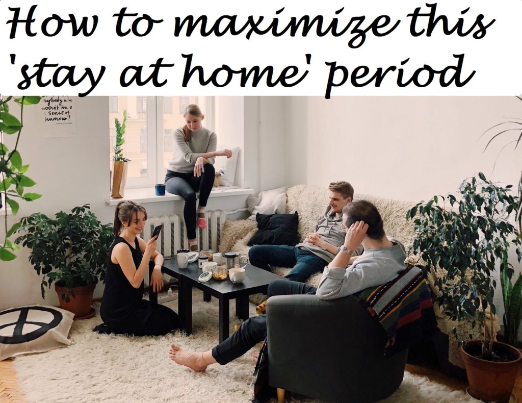 How to maximize this 'stay at home' period