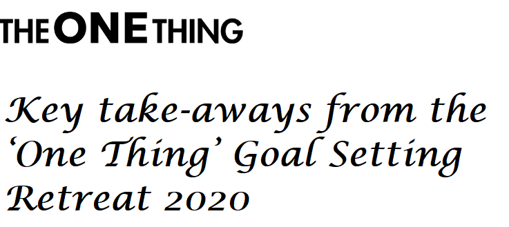 Key take-aways  from the 'One Thing' Goal Setting Retreat 2020