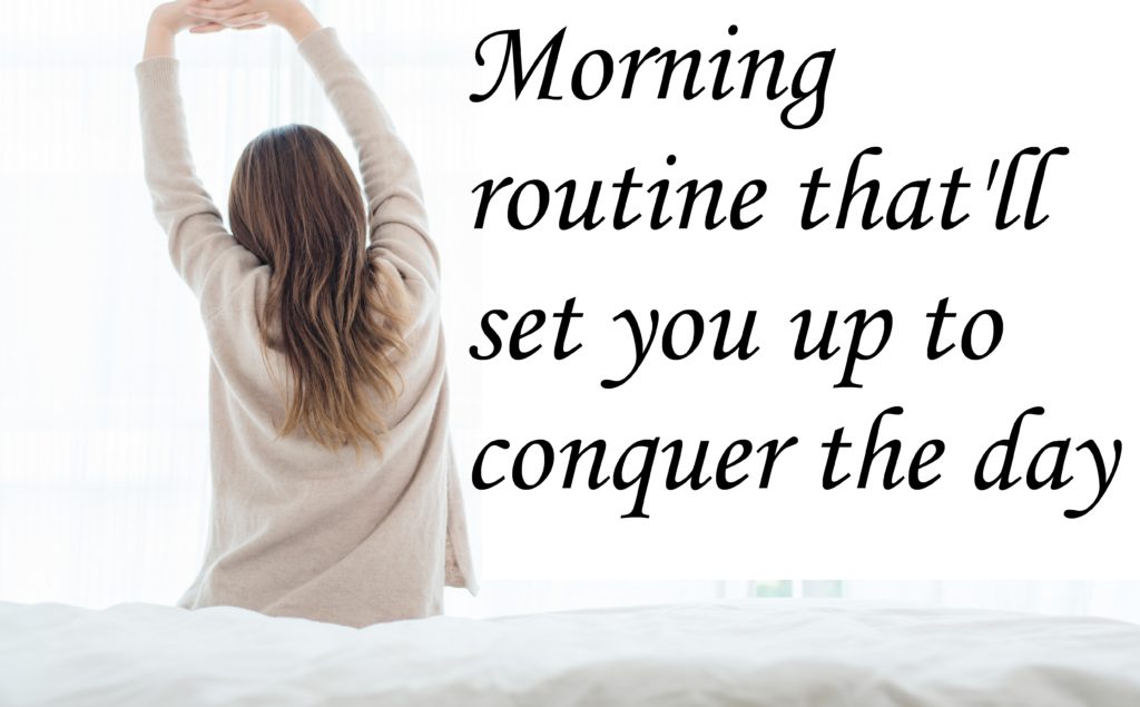 Morning routine that'll set you up to conquer the day