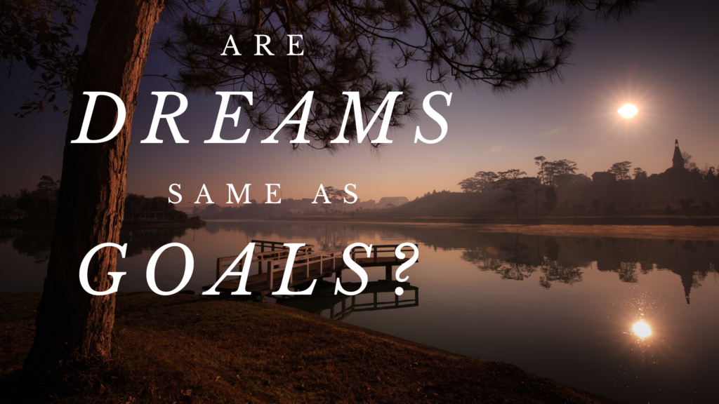 Are dreams same as goals?