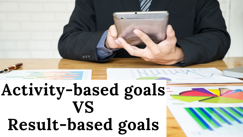 Activity-based goals VS Result-based goals