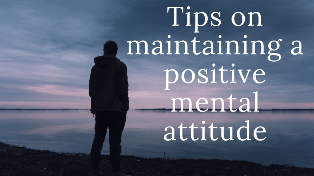 Tips on maintaining a positive mental attitude