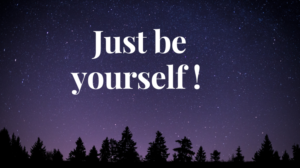 Just Be Yourself!