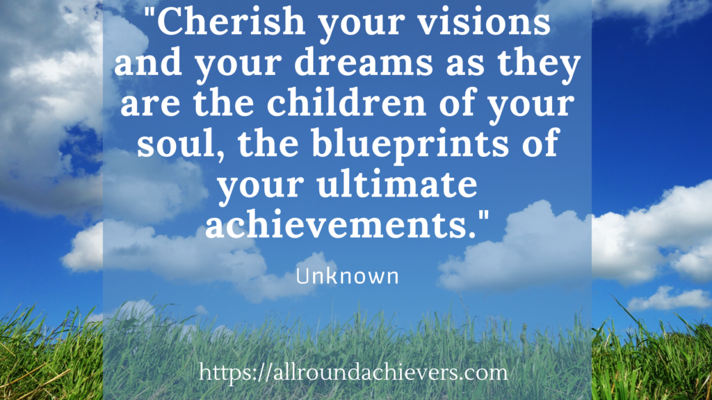 Cherish your visions and dreams