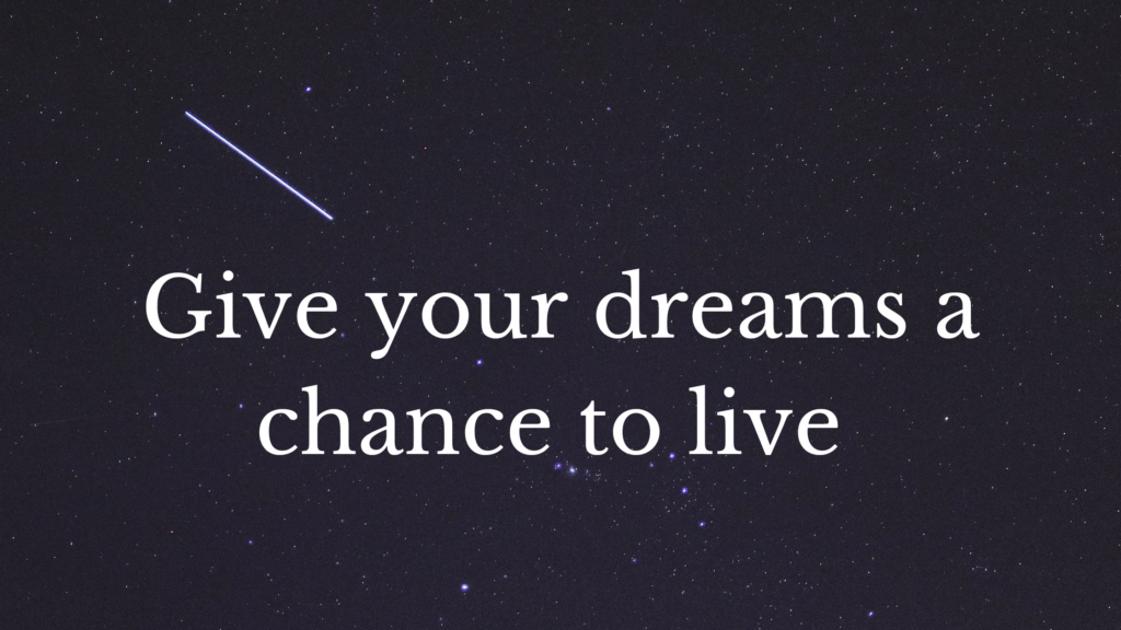 Give your dreams a chance to live