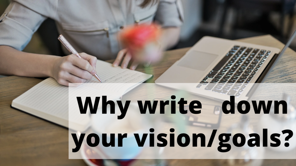 Why write down your vision/goal?