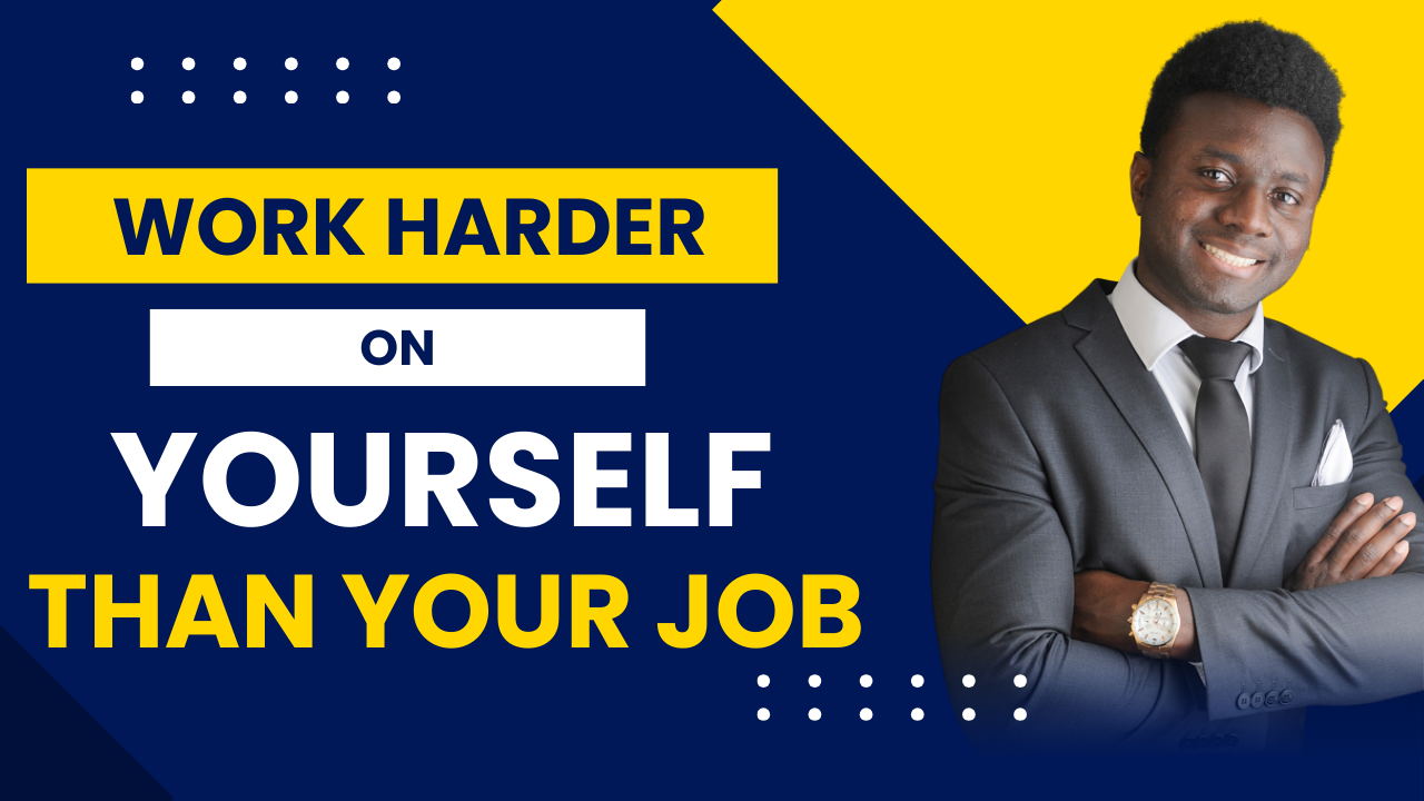 work harder on yourself than your job