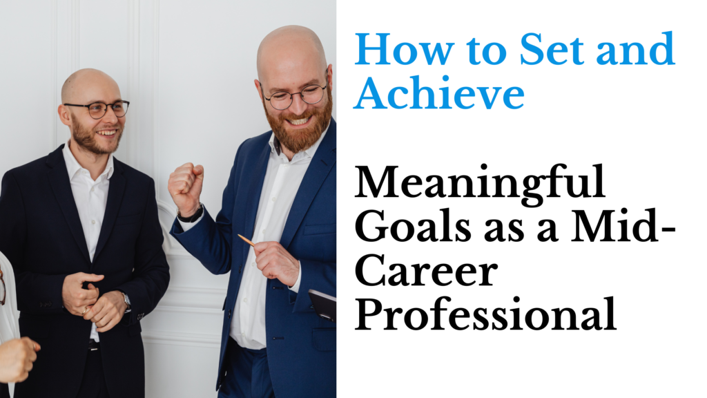 How to Set and Achieve Meaningful Goals as a Mid-Career Professional